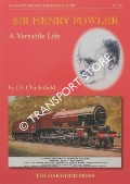 Sir Henry Fowler - A Versatile Life  by CHACKSFIELD, J.E. 